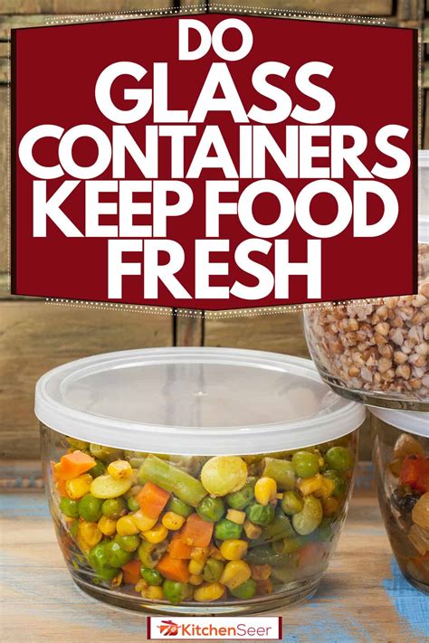 Do Glass Containers Keep Food Fresh Longer? Exploring the Myths and Realities of Food Preservation